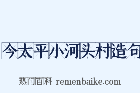 今太平小河头村造句是什么意思的图片